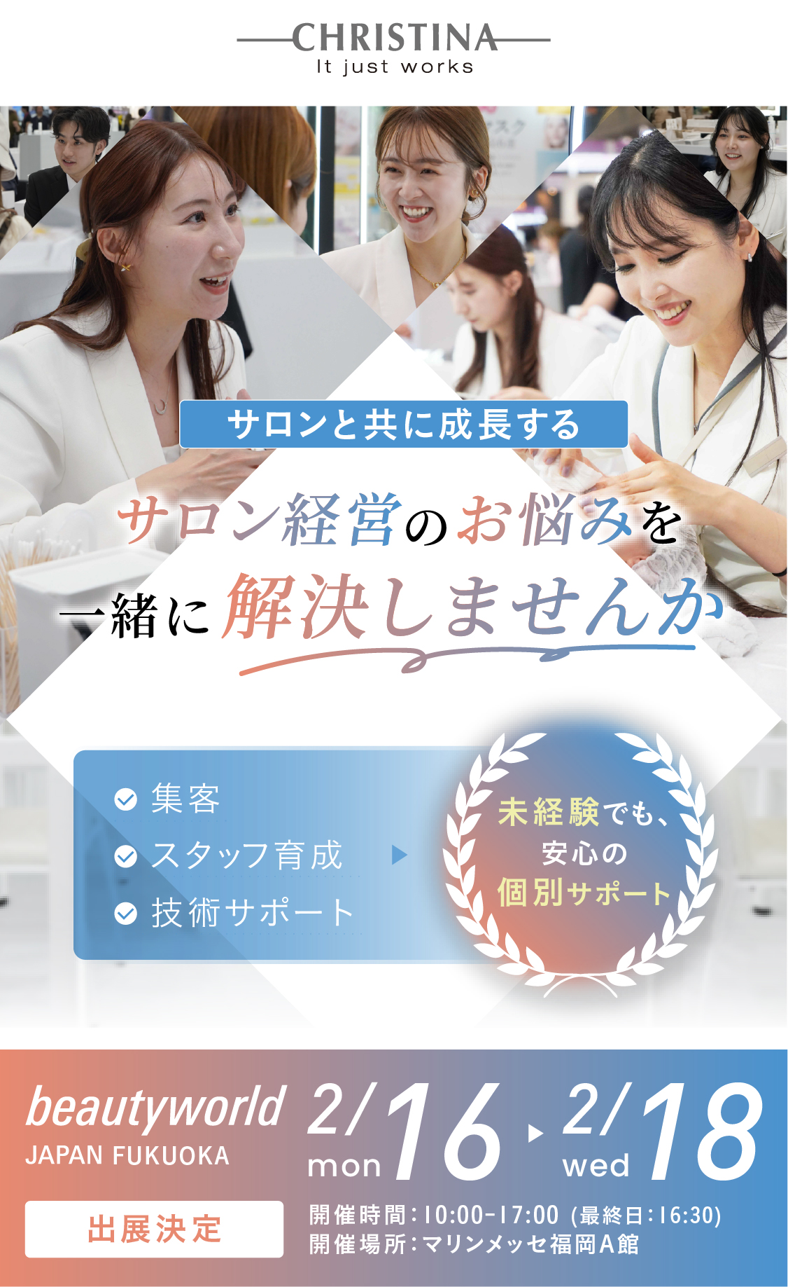 美のプロフェッショナルが認めた、結果重視する確かめな手応え。CHRISTINA JAPAN×beautyworld JAPAN FUKUOKA 出展決定！　開催期間：2025.7.14(月)〜7.16(水)！　開催時間：10:00~17:00(最終日：16:30) 開催場所：ポートメッセなごや　第一展示館