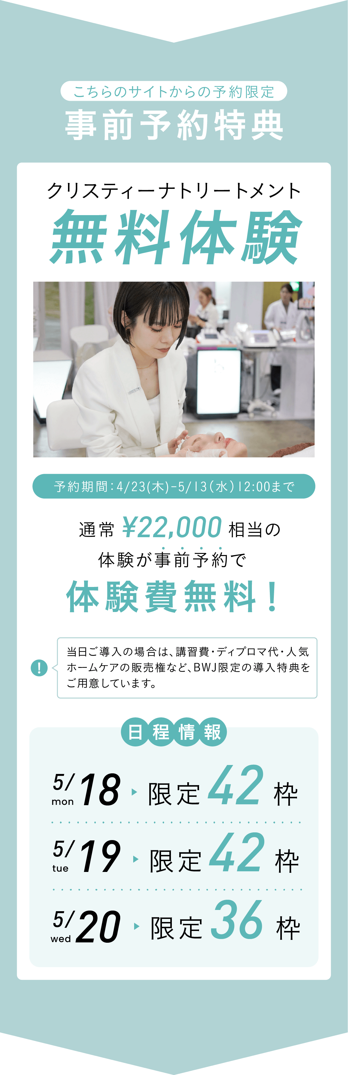 事前予約特典！こちらのサイトからの予約限定！クリスティーナトリートメント無料体験！早期予約特典！早期予約期間：2025.6.13〜6.30　通常22,000円相当の体験が事前予約で無料で体験可能！日程情報：7.14(月)限定24枠 7.15(火)限定24枠 7.16(水)限定24枠