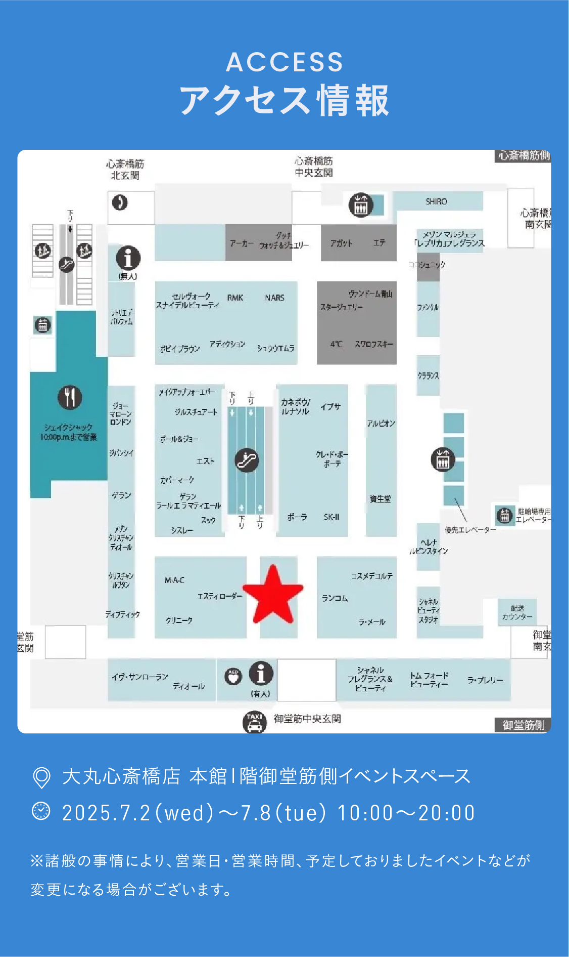 アクセス情報：開催場所：大丸心斎橋店 本館1階御堂筋側イベントスペース  開催時間：2025.7.2（wed）～7.8（tue） 10:00～20:00 ※諸般の事情により、営業日・営業時間、予定しておりましたイベントなどが変更になる場合がございます。